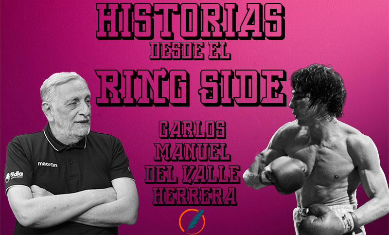 Historias desde el ring side: el recuerdo de Carlos Manuel del Valle Herrera
