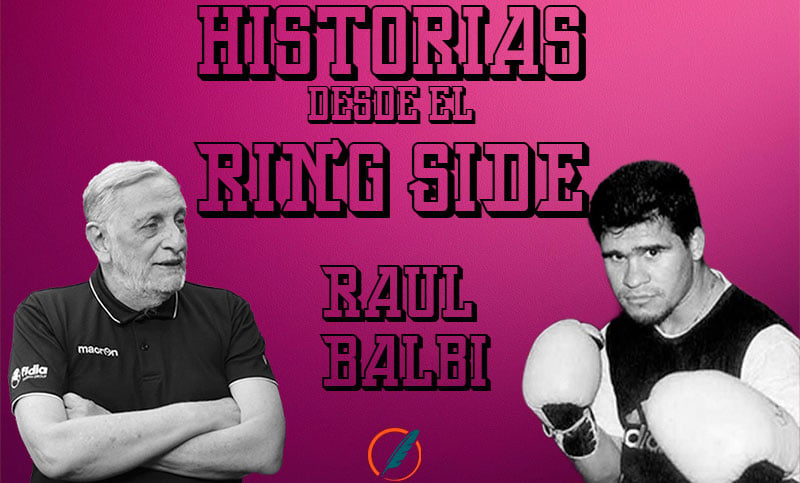 Historias desde el ring side: remembranzas de Raúl «Pepe» Balbi